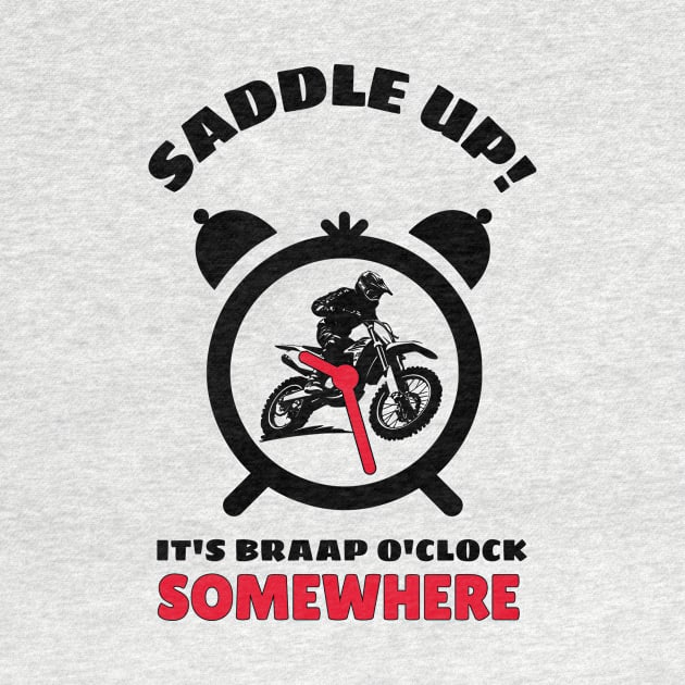 Saddle Up It's Braap O'clock Somewhere (Lite) by MotoFotoDesign